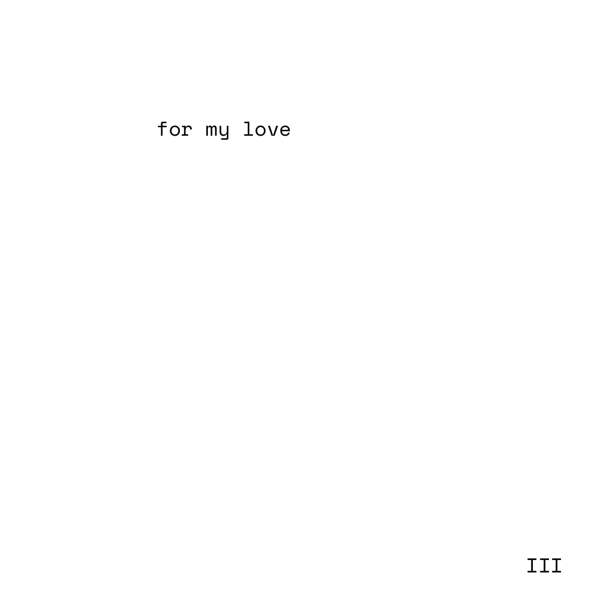for my love – III